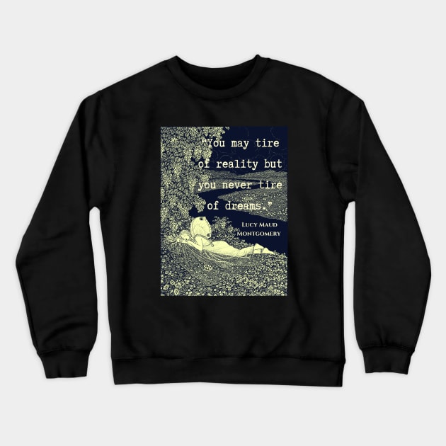 L. M. Montgomery quote: "You may tire of reality but you never tire of dreams." Crewneck Sweatshirt by artbleed